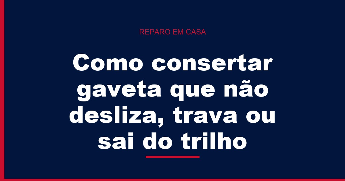 Como consertar gaveta que não desliza, trava ou sai do trilho