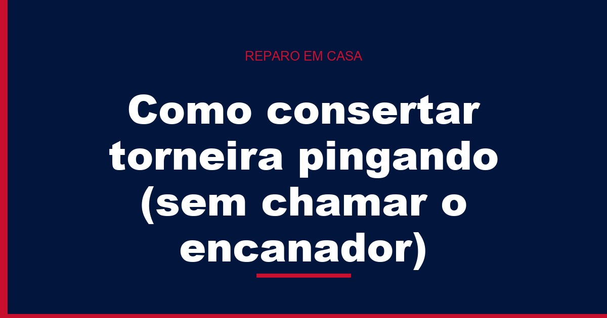 Como consertar torneira pingando (sem chamar o encanador)
