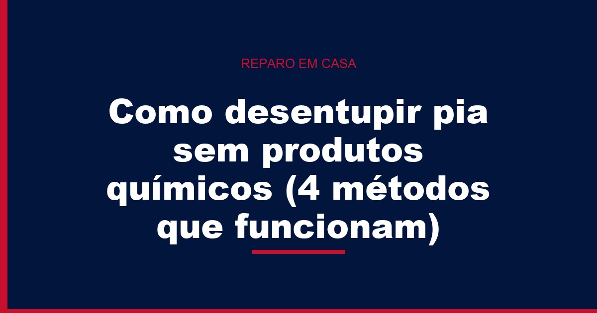 Como desentupir pia sem produtos químicos (4 métodos que funcionam)