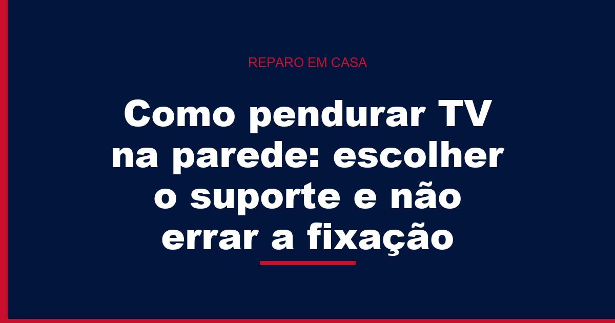 Como pendurar TV na parede: escolher o suporte e não errar a fixação