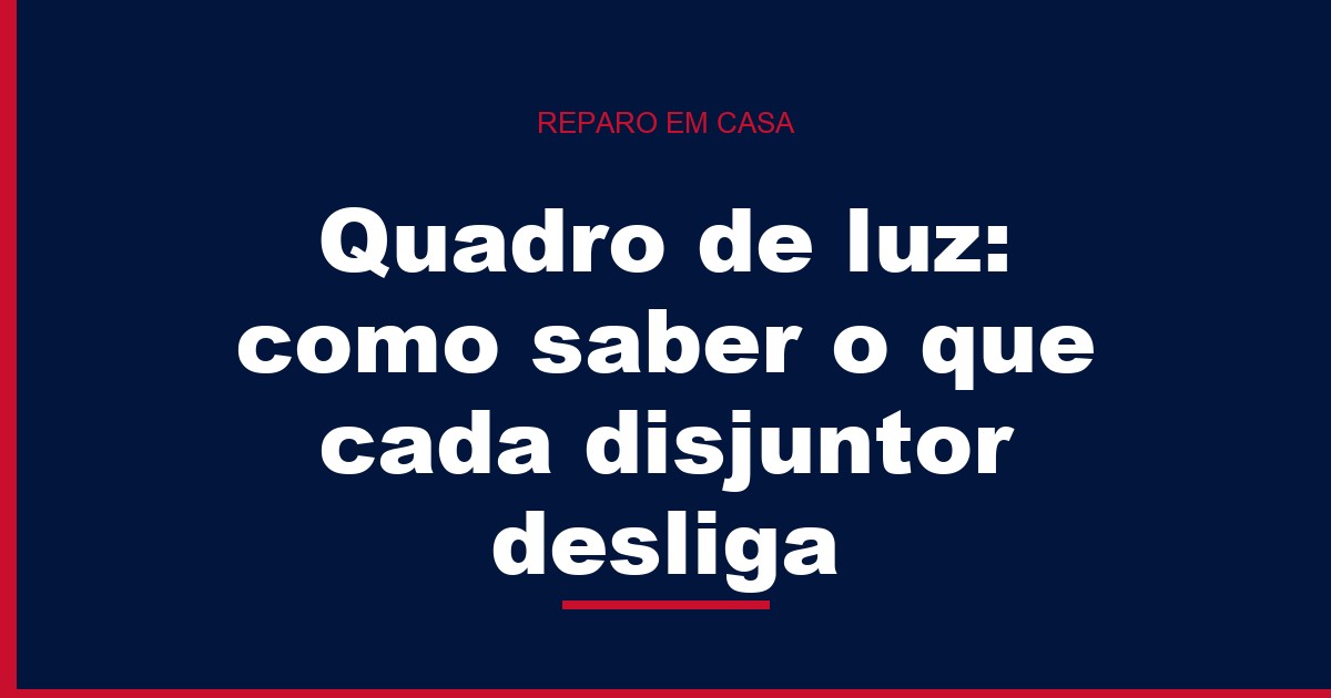 Quadro de luz: como saber o que cada disjuntor desliga